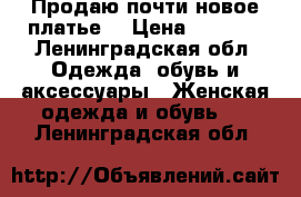  Продаю почти новое платье  › Цена ­ 1 200 - Ленинградская обл. Одежда, обувь и аксессуары » Женская одежда и обувь   . Ленинградская обл.